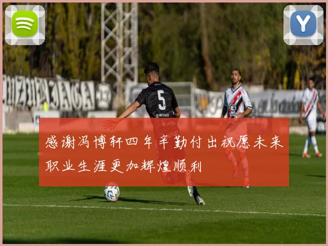 感谢冯博轩四年辛勤付出祝愿未来职业生涯更加辉煌顺利